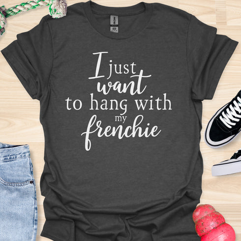I just want to hang with my frenchie - V1 - Elegant Caligraphy T-Shirt